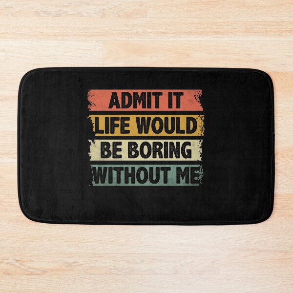 Item preview, Admit It Life Would Be Boring Without Me designed and sold by EIMgraphic.