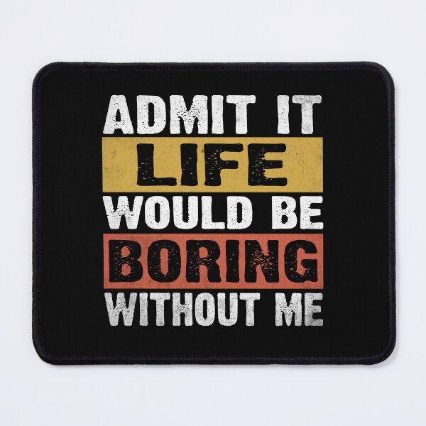 Item preview, Admit It Life Would Be Boring Without Me Funny Saying designed and sold by EIMgraphic.
