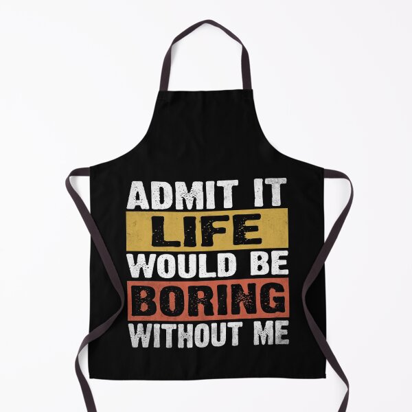 Item preview, Admit It Life Would Be Boring Without Me Funny Saying designed and sold by EIMgraphic.