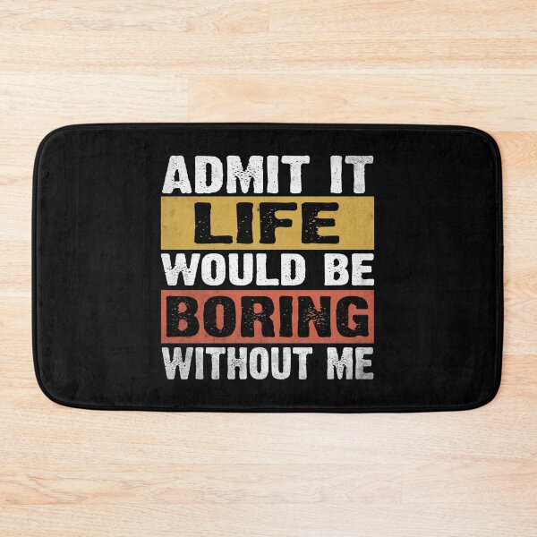 Item preview, Admit It Life Would Be Boring Without Me Funny Saying designed and sold by EIMgraphic.