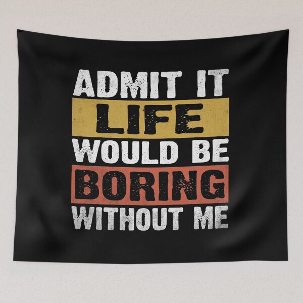 Item preview, Admit It Life Would Be Boring Without Me Funny Saying designed and sold by EIMgraphic.