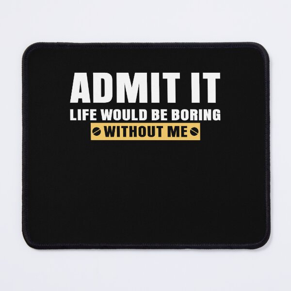 Item preview, Admit It Life Would Be Boring Without Me Funny Saying designed and sold by EIMgraphic.