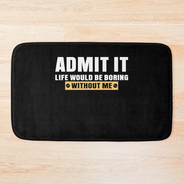 Item preview, Admit It Life Would Be Boring Without Me Funny Saying designed and sold by EIMgraphic.