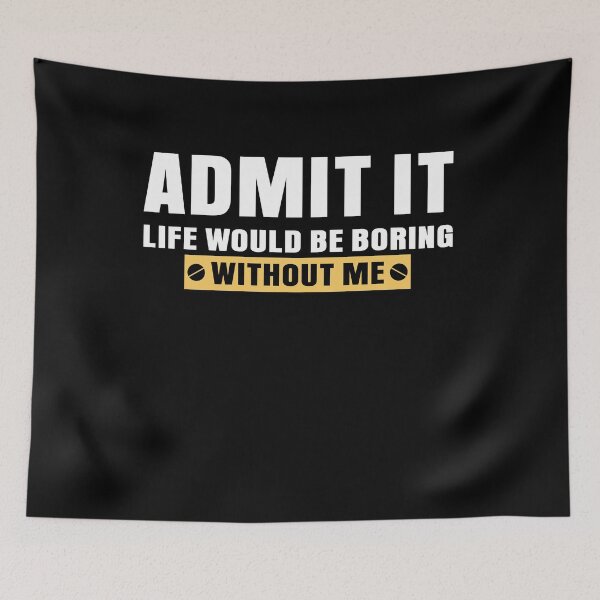 Item preview, Admit It Life Would Be Boring Without Me Funny Saying designed and sold by EIMgraphic.
