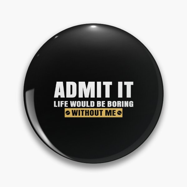 Item preview, Admit It Life Would Be Boring Without Me Funny Saying designed and sold by EIMgraphic.
