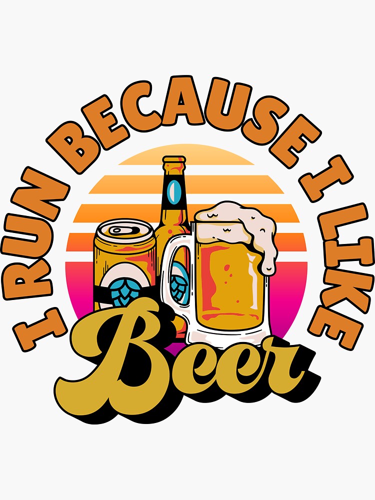 Copy of I run because I like beer Sticker for Sale by