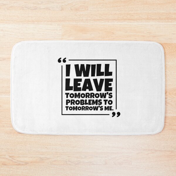 Item preview, I will leave tomorrow's problems to tomorrow's me designed and sold by mksjr.