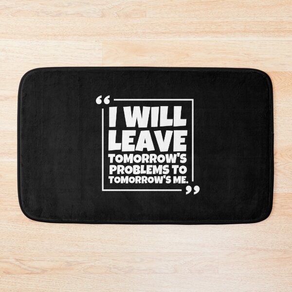 Item preview, I will leave tomorrow's problems to tomorrow's me designed and sold by mksjr.