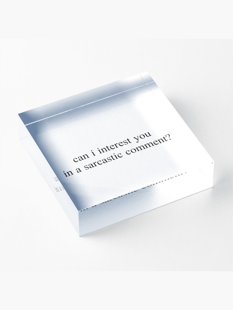 Alternate view of "can i interest you in a sarcastic comment?" Graphic Acrylic Block