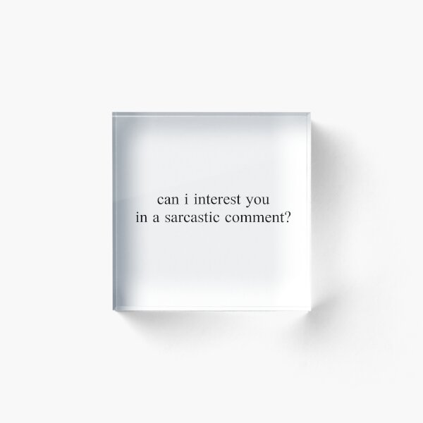 "can i interest you in a sarcastic comment?" Graphic Acrylic Block