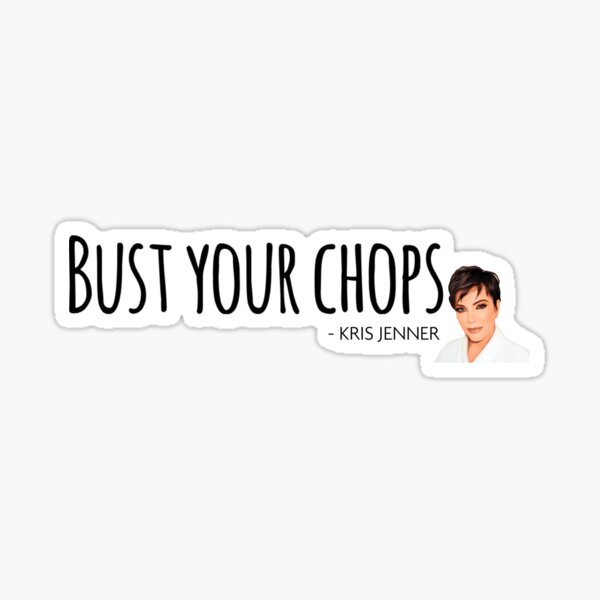 "Bust your chops Kris Jenner" Sticker for Sale by livetogether Redbubble