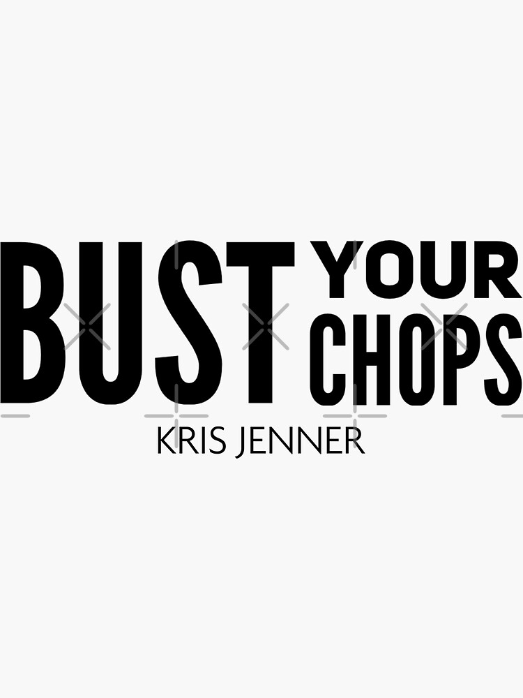 "Bust your chops Kris Jenner" Sticker for Sale by livetogether Redbubble