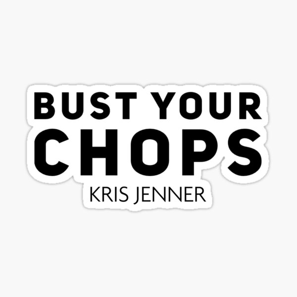 "Bust your chops Kris Jenner" Sticker by livetogether Redbubble