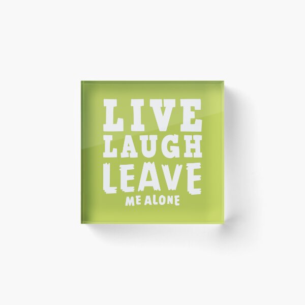 Item preview, Live, laugh, leave me alone designed and sold by byzmo.