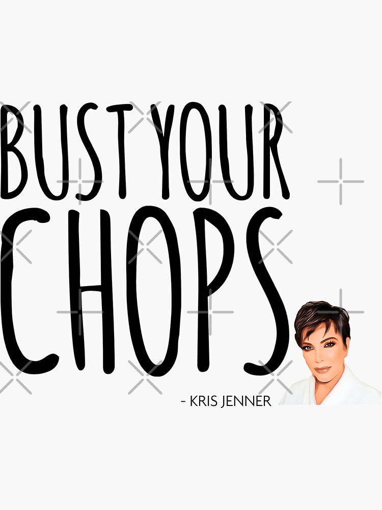 "Bust your chops Kris Jenner" Sticker for Sale by livetogether Redbubble