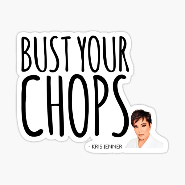 "Bust your chops Kris Jenner" Sticker for Sale by livetogether Redbubble