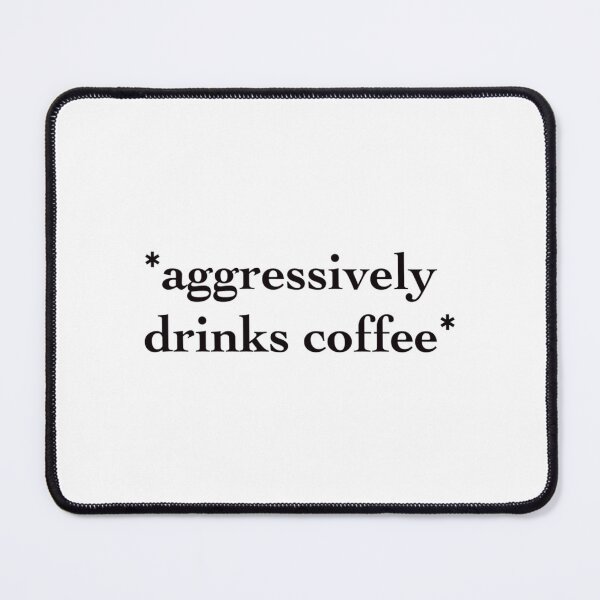 Item preview, aggressively drinks coffee designed and sold by MosbyMiles.
