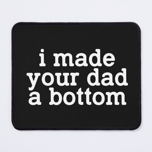 Item preview, I Made Your Dad A Bottom designed and sold by Deborah-Jones.