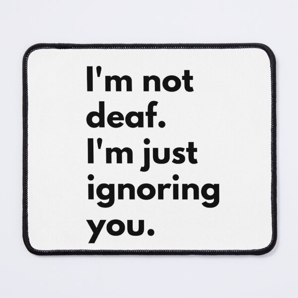 Item preview, I'm not deaf. I'm just ignoring you. designed and sold by Dj Gavric998.