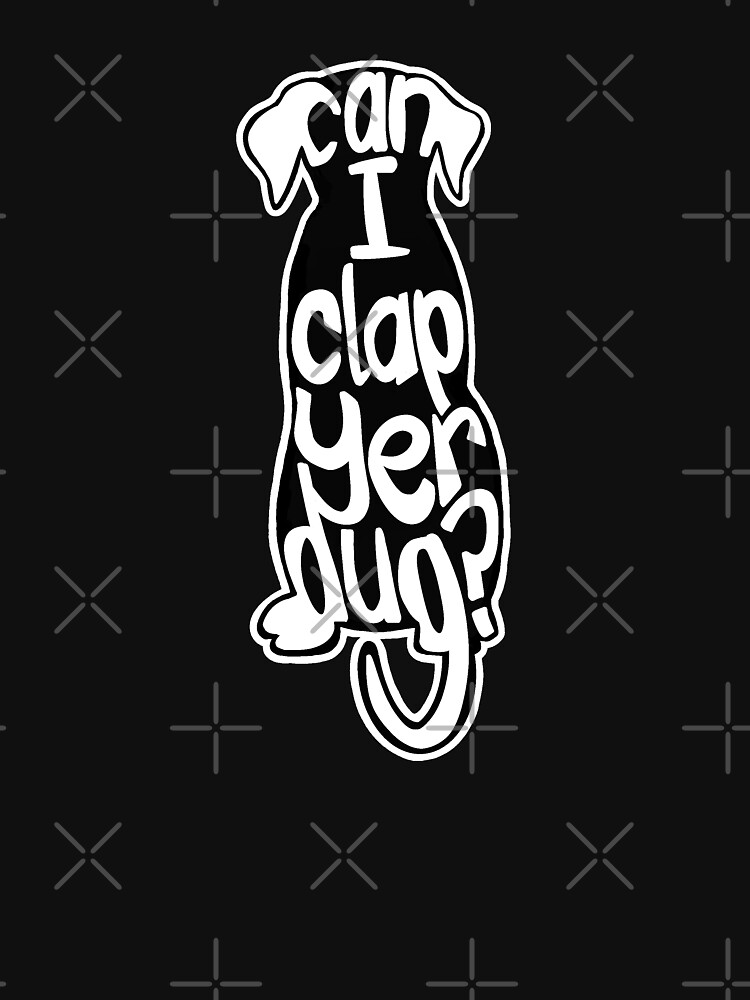Thumbnail 7 of 7, Classic T-Shirt, Can I Clap Yer Dug? 2 designed and sold by TheRandomFactor.