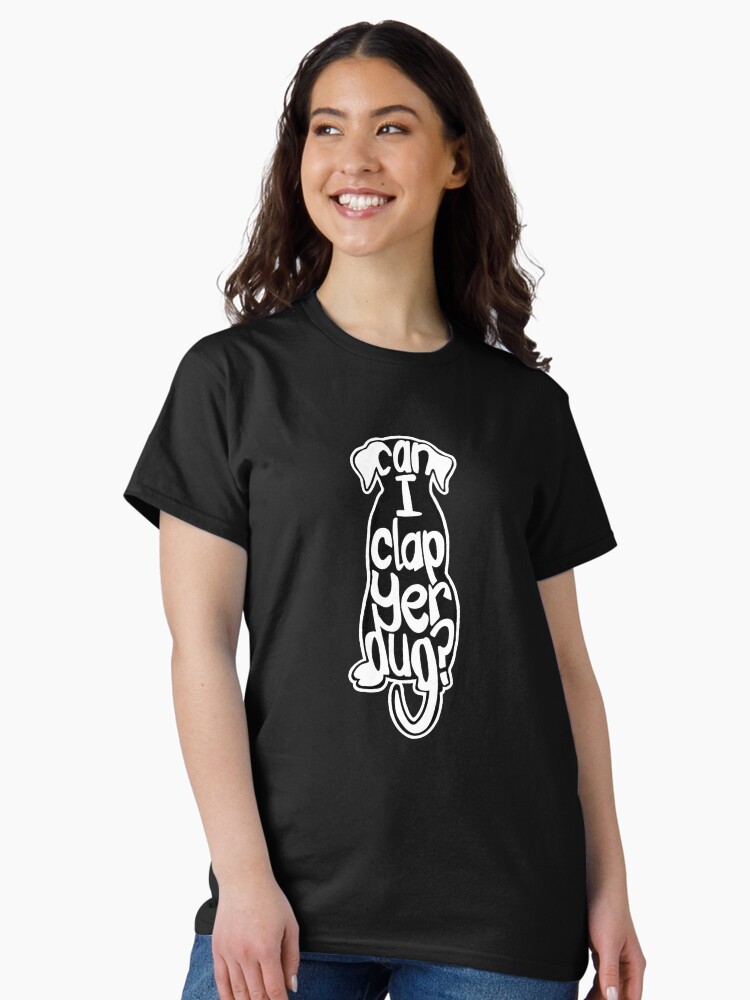 Thumbnail 1 of 7, Classic T-Shirt, Can I Clap Yer Dug? 2 designed and sold by TheRandomFactor.