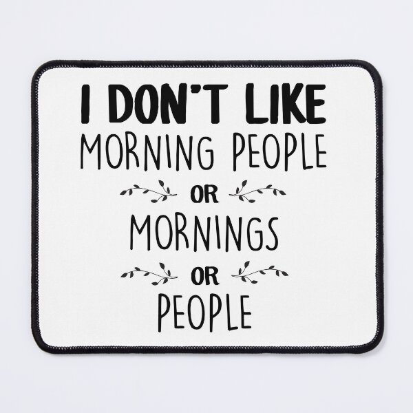 Item preview, I Don't Like Morning People Or Mornings Or People designed and sold by BlackDiamond96.
