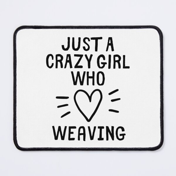 Item preview, Just a crazy girl who loves weaving designed and sold by TheGreenGoat.