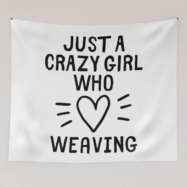 Item preview, Just a crazy girl who loves weaving designed and sold by TheGreenGoat.