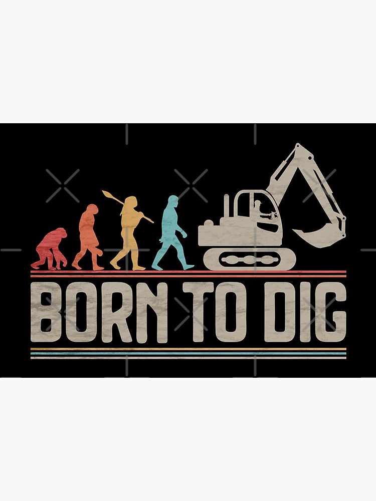 Born to Dig Excavator Evolution Construction Equipment Bulldozer