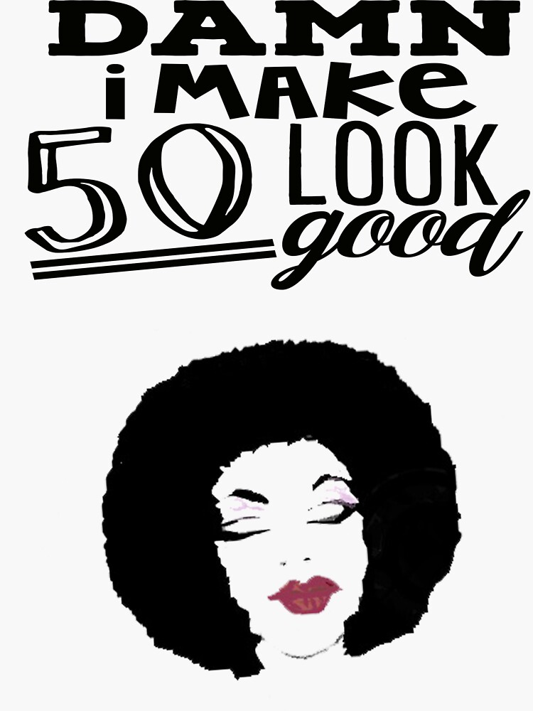 damn-i-make-50-look-good-sticker-by-patdoodles-redbubble