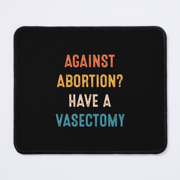 Item preview, Against Abortion Have A Vasectomy Pro Choice Women's Rights designed and sold by RosannaArt.