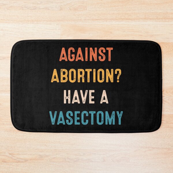 Item preview, Against Abortion Have A Vasectomy Pro Choice Women's Rights designed and sold by RosannaArt.