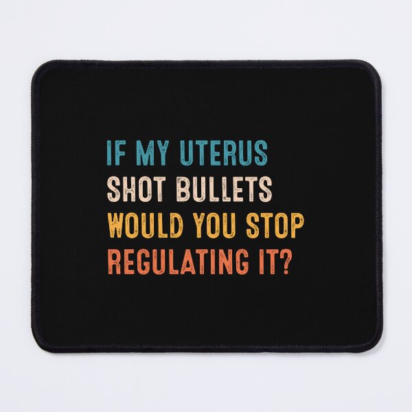 Item preview, If My Uterus Shot Bullets Would You Stop Regulating It designed and sold by RosannaArt.