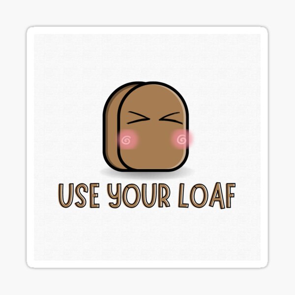 "Use Your Loaf Sticker" Sticker for Sale by Tque Redbubble