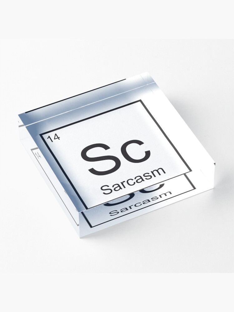 Alternate view of The Element of Sarcasm Acrylic Block