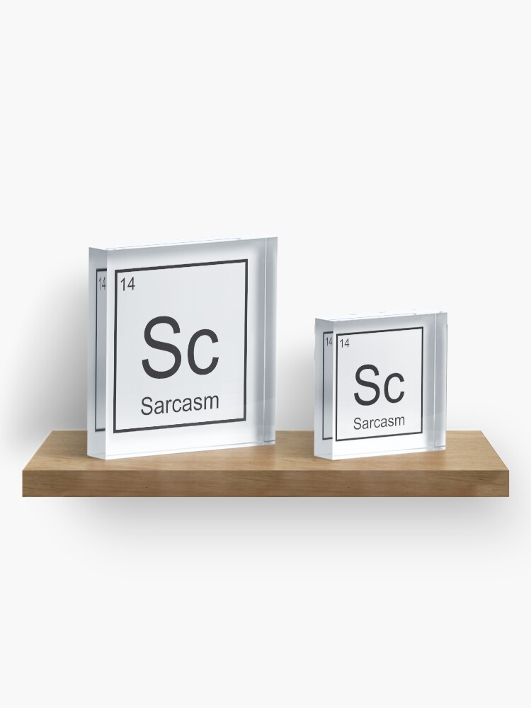 Alternate view of The Element of Sarcasm Acrylic Block