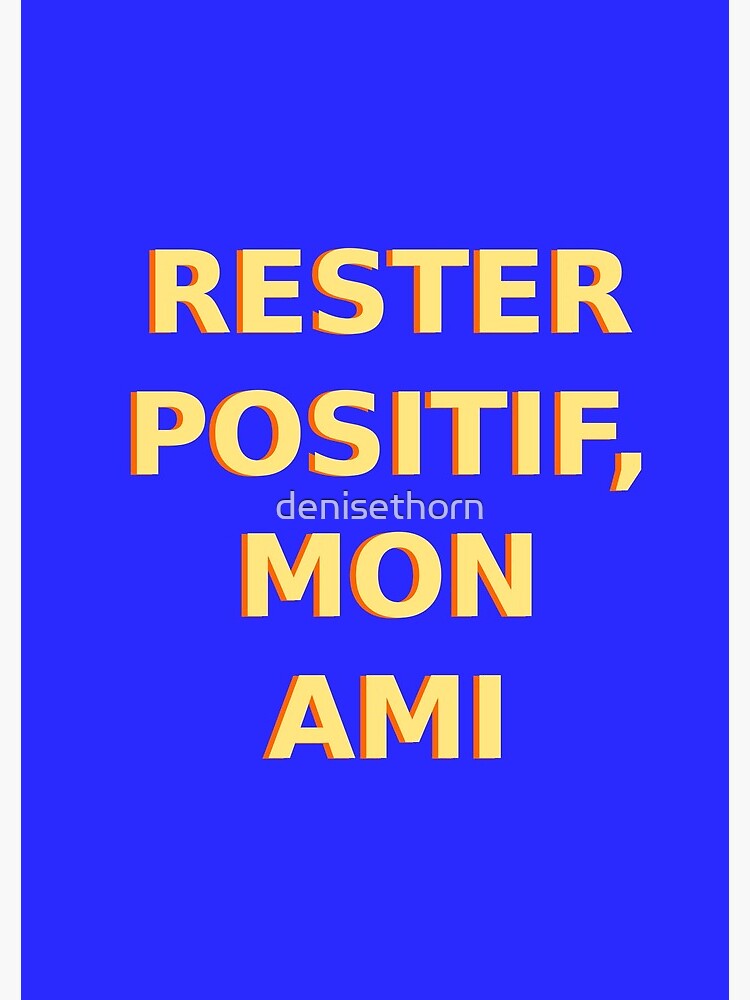 Rester Positif - Stay Positive (French) by denisethorn