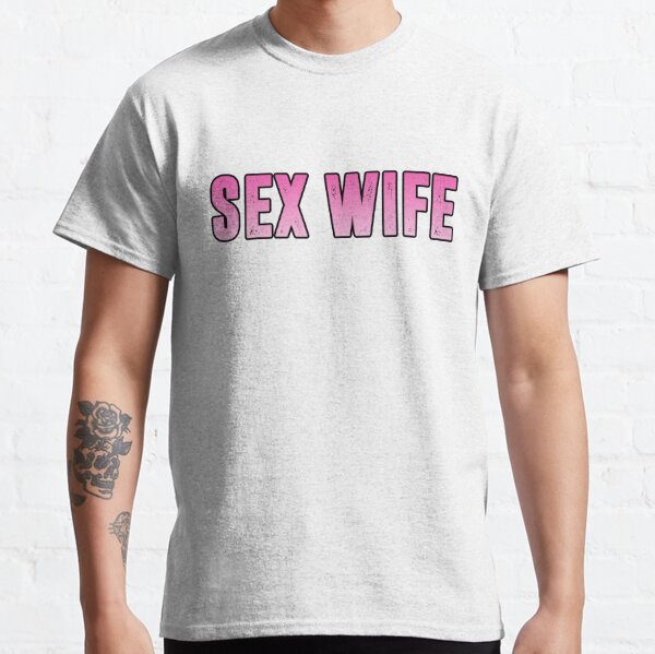 Sex Wife T-Shirts for Sale Redbubble