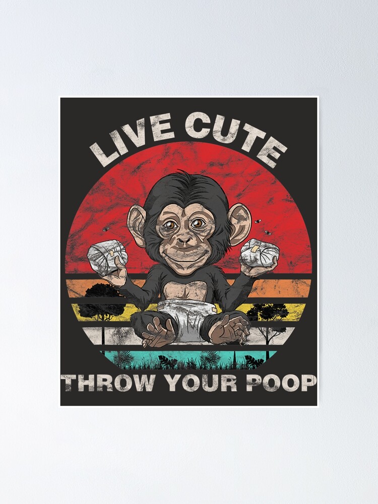"Live Cute Throw Your Poop Fun Monkey " Poster for Sale by bleymayone1 Redbubble