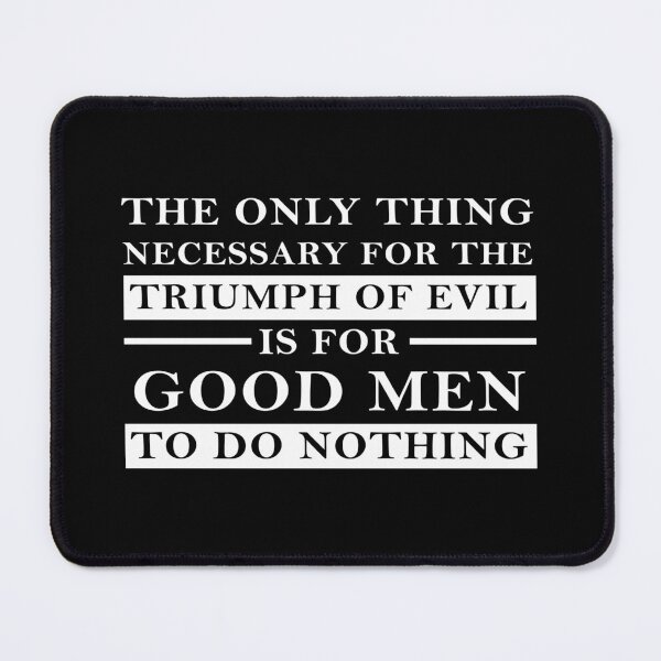 Item preview, The Only Thing Necessary For The Triumph Of Evil Is For Good Men To Do Nothing designed and sold by ArtOfRebellion.