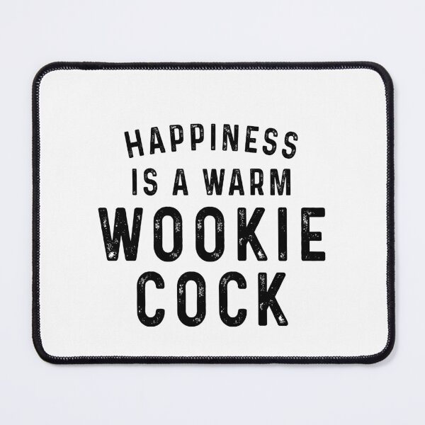 Item preview, Happiness is warm wookie cock designed and sold by QueendarChanse.