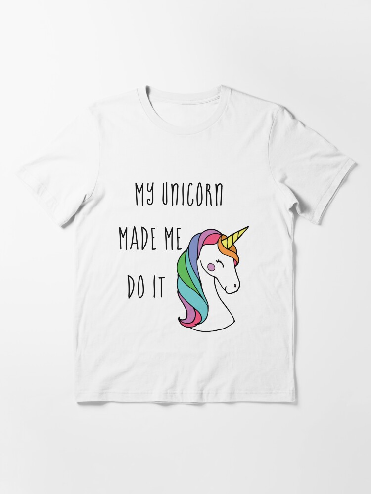 my unicorn made me do it t shirt