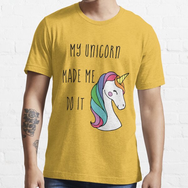 my unicorn made me do it t shirt