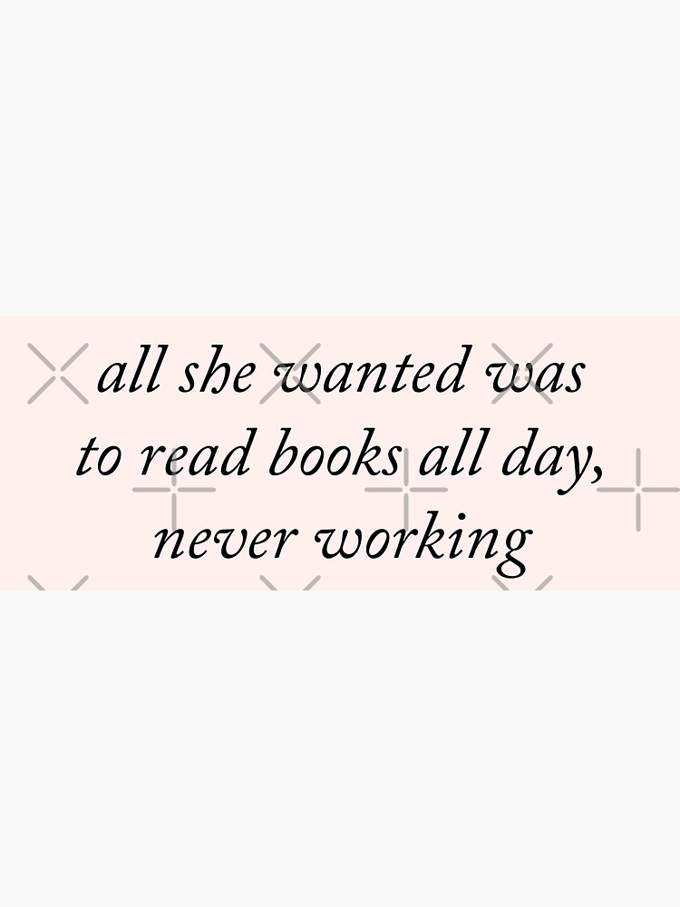 all she wanted was to read books all day Sticker