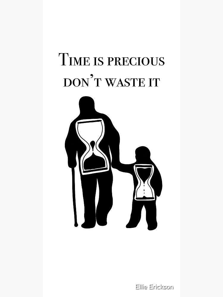 "Time is precious, don't waste it" Poster for Sale by Ellie Erickson