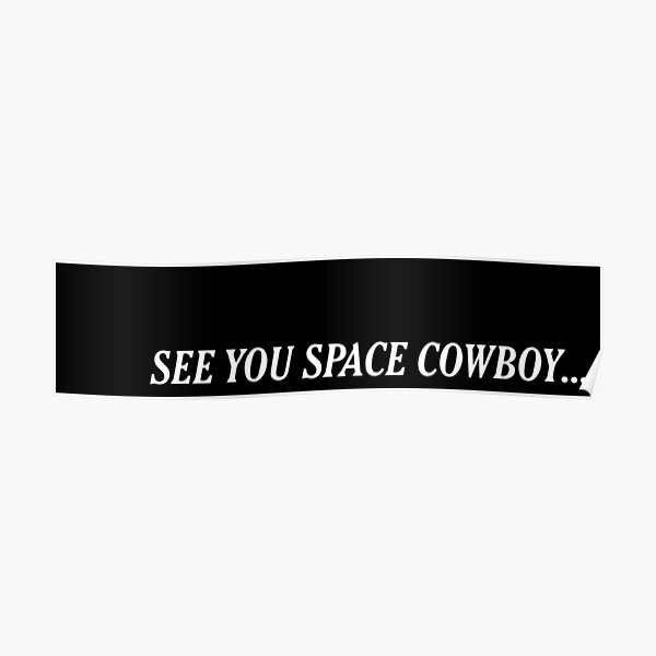 See You Space Cowboy Posters Redbubble