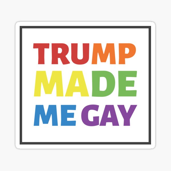 Trump Made Me Gay (LGBTQ Pride) Sticker