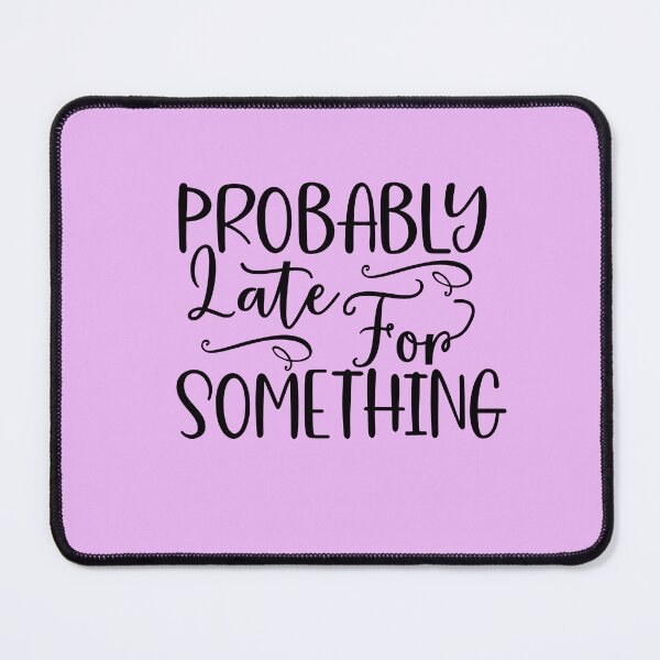 Item preview, Probably Late for Something - Funny Quote designed and sold by SunnyDayStyle.