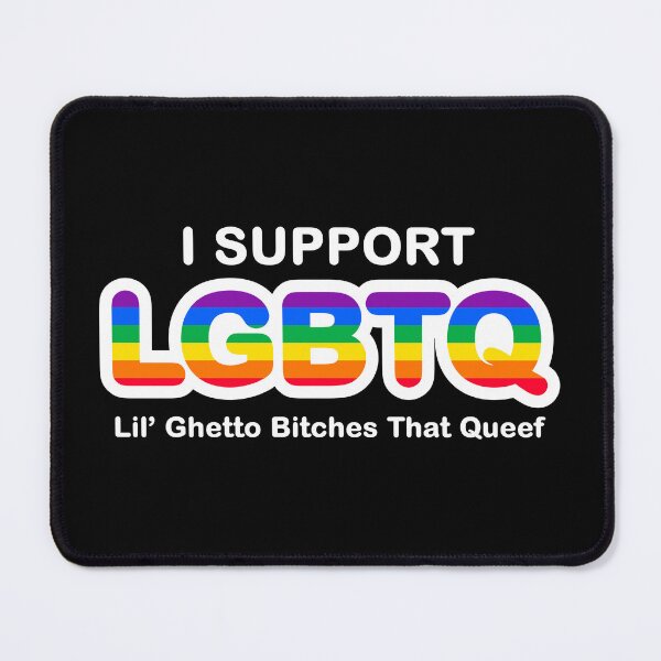 Item preview, I support LGBTQ  lil ghetto bitches that queef designed and sold by BetterDaze.