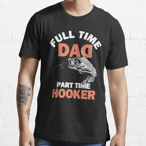 Full Time Dad Part Time Hooker Funny Bass Fish Daddy Jokes T-Shirt
